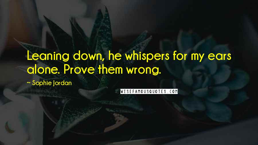 Sophie Jordan Quotes: Leaning down, he whispers for my ears alone. Prove them wrong.