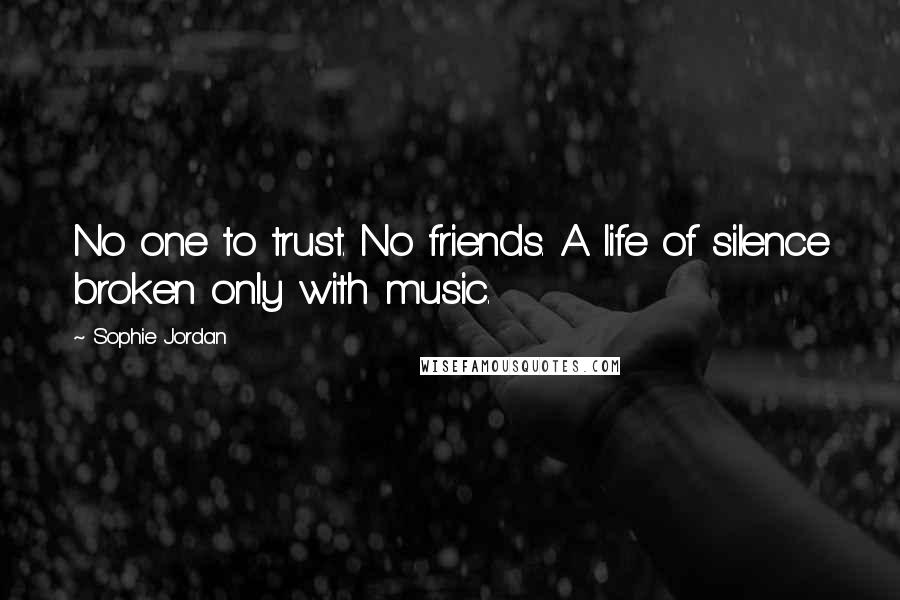 Sophie Jordan Quotes: No one to trust. No friends. A life of silence broken only with music.