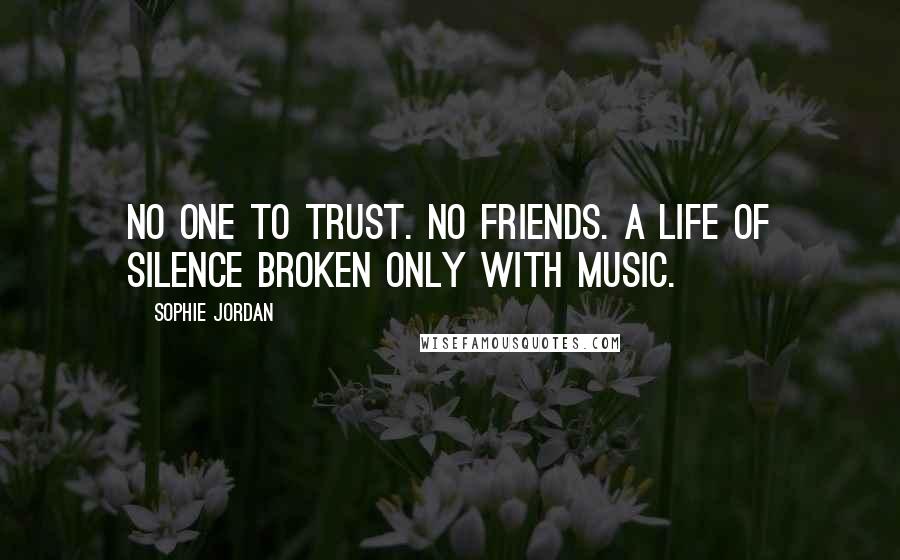 Sophie Jordan Quotes: No one to trust. No friends. A life of silence broken only with music.