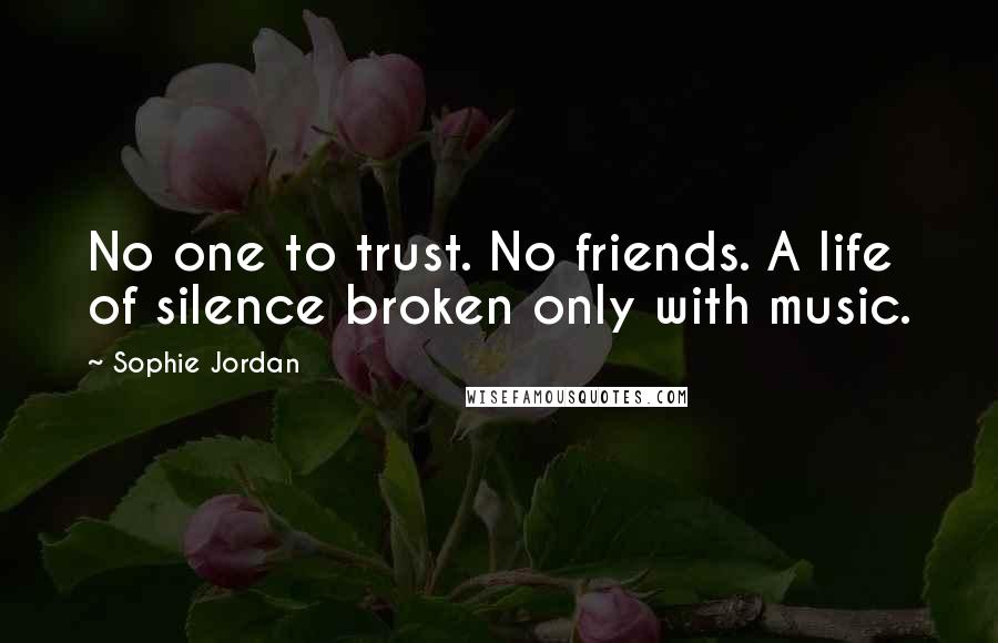 Sophie Jordan Quotes: No one to trust. No friends. A life of silence broken only with music.