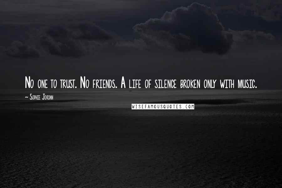 Sophie Jordan Quotes: No one to trust. No friends. A life of silence broken only with music.