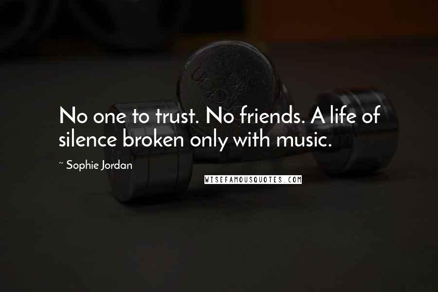 Sophie Jordan Quotes: No one to trust. No friends. A life of silence broken only with music.