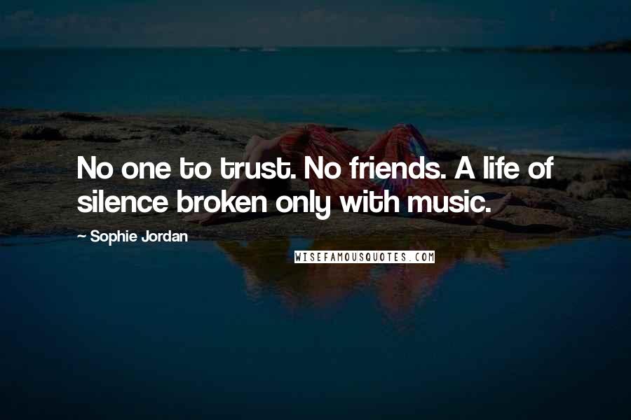 Sophie Jordan Quotes: No one to trust. No friends. A life of silence broken only with music.