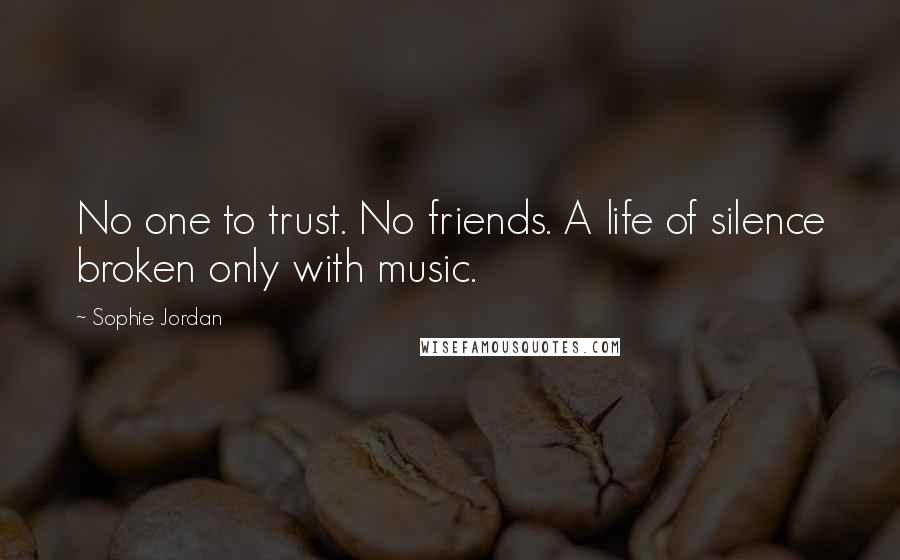 Sophie Jordan Quotes: No one to trust. No friends. A life of silence broken only with music.