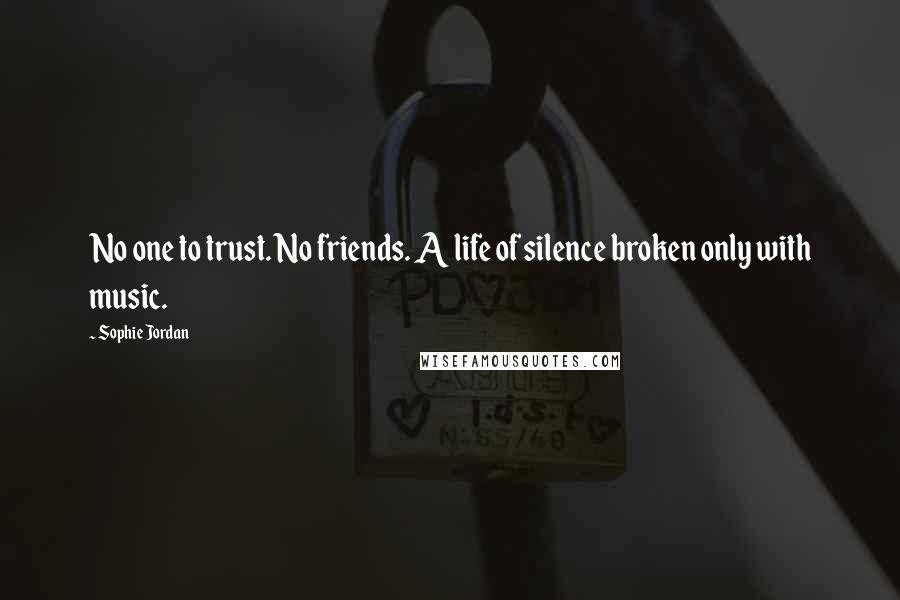 Sophie Jordan Quotes: No one to trust. No friends. A life of silence broken only with music.