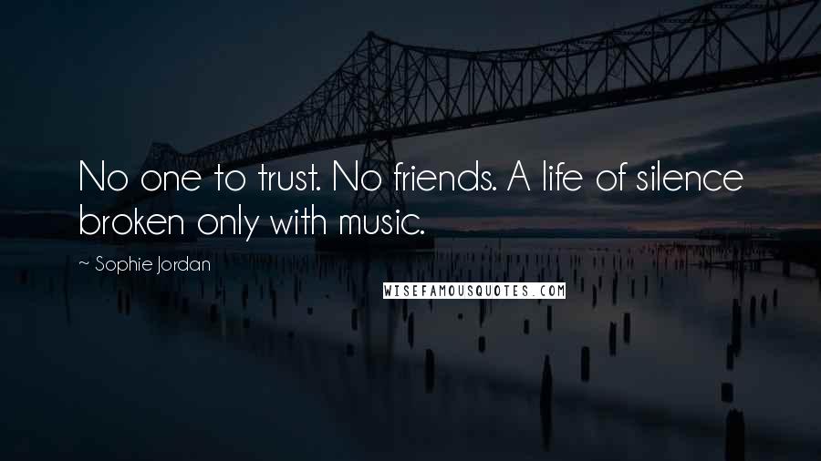 Sophie Jordan Quotes: No one to trust. No friends. A life of silence broken only with music.