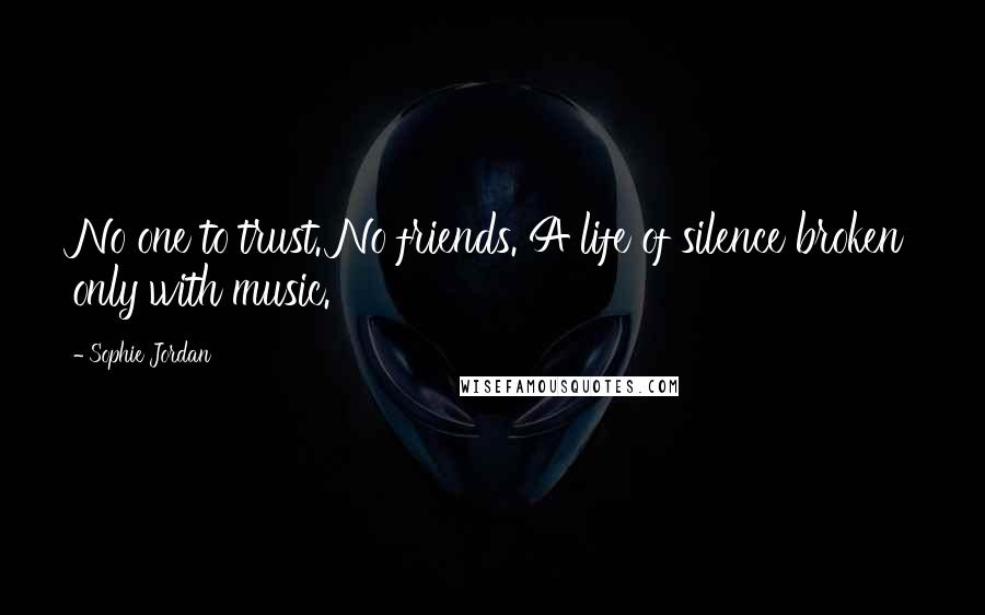 Sophie Jordan Quotes: No one to trust. No friends. A life of silence broken only with music.