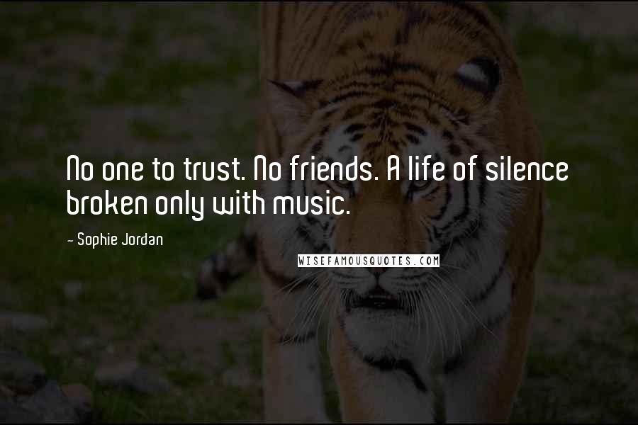 Sophie Jordan Quotes: No one to trust. No friends. A life of silence broken only with music.