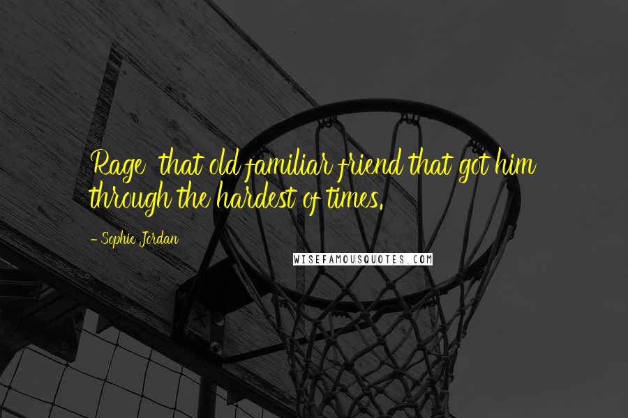Sophie Jordan Quotes: Rage that old familiar friend that got him through the hardest of times.
