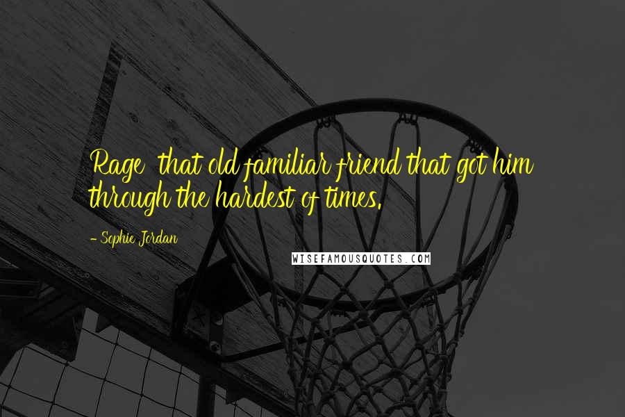 Sophie Jordan Quotes: Rage  that old familiar friend that got him through the hardest of times.