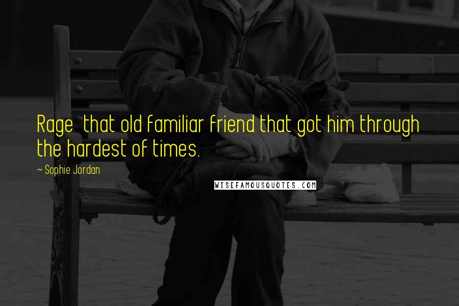 Sophie Jordan Quotes: Rage  that old familiar friend that got him through the hardest of times.