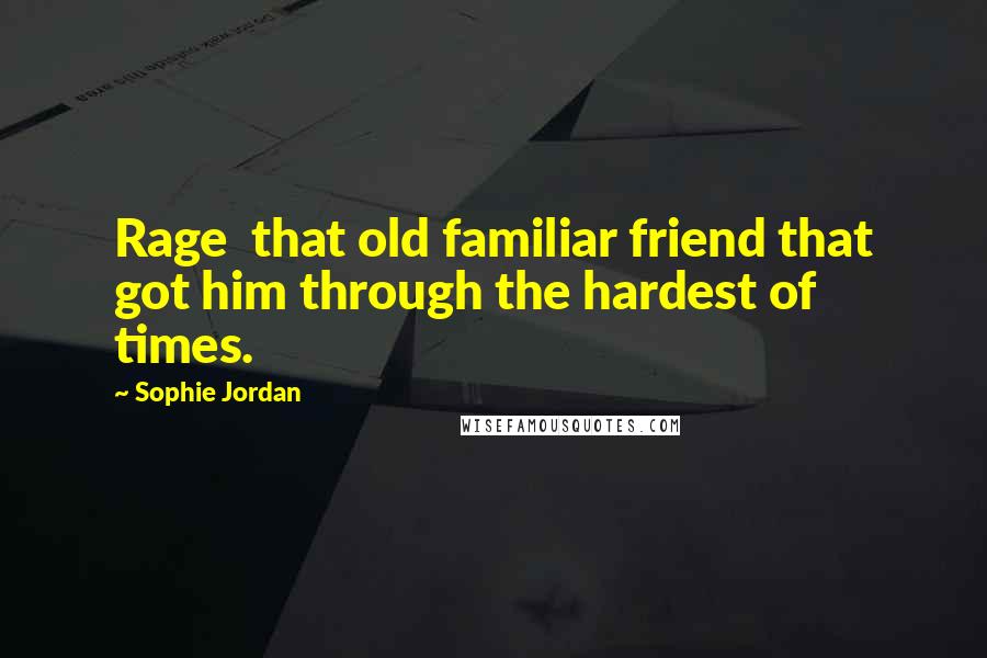 Sophie Jordan Quotes: Rage  that old familiar friend that got him through the hardest of times.