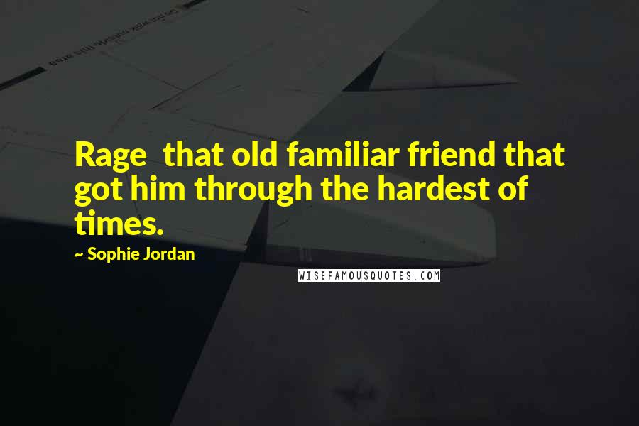 Sophie Jordan Quotes: Rage that old familiar friend that got him through the hardest of times.