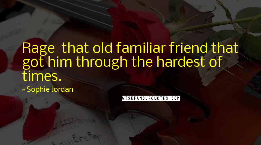 Sophie Jordan Quotes: Rage  that old familiar friend that got him through the hardest of times.