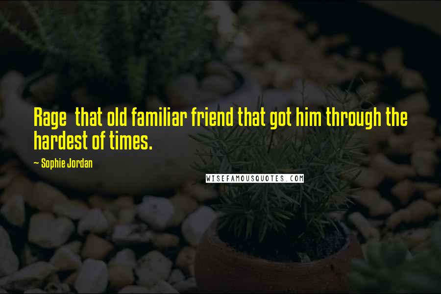 Sophie Jordan Quotes: Rage that old familiar friend that got him through the hardest of times.