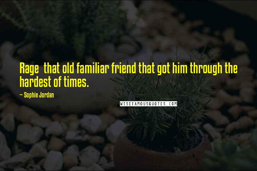 Sophie Jordan Quotes: Rage  that old familiar friend that got him through the hardest of times.