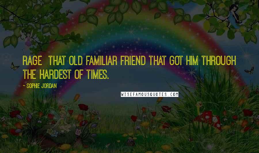 Sophie Jordan Quotes: Rage  that old familiar friend that got him through the hardest of times.