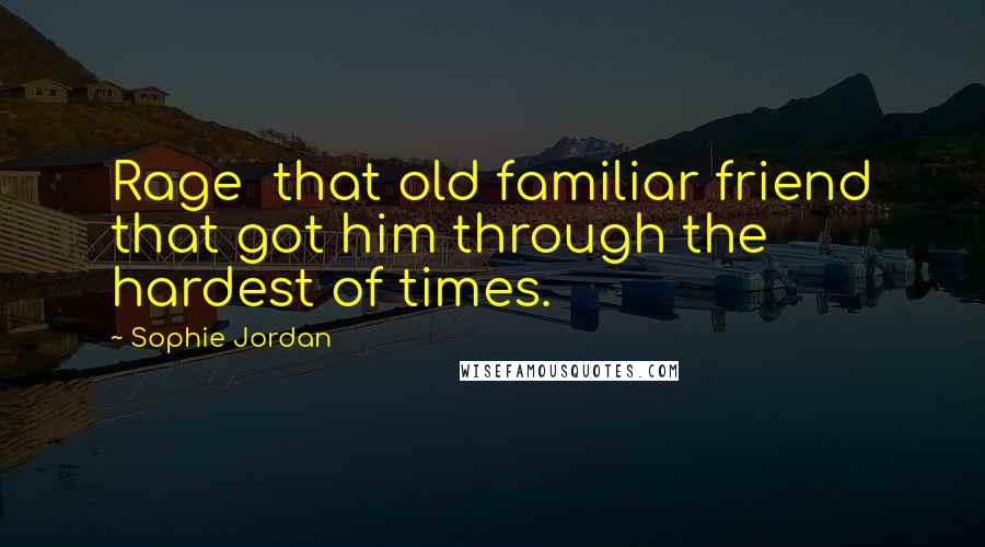 Sophie Jordan Quotes: Rage  that old familiar friend that got him through the hardest of times.