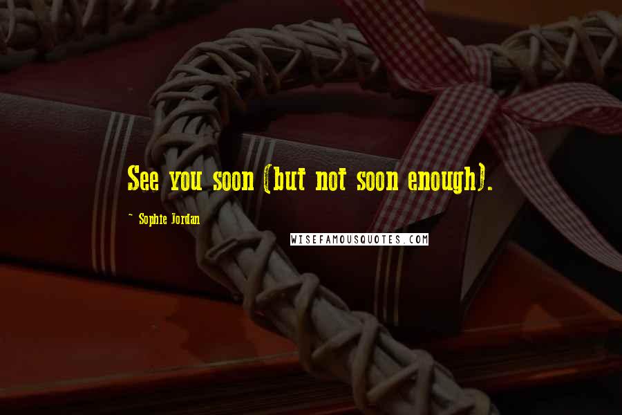 Sophie Jordan Quotes: See you soon (but not soon enough).