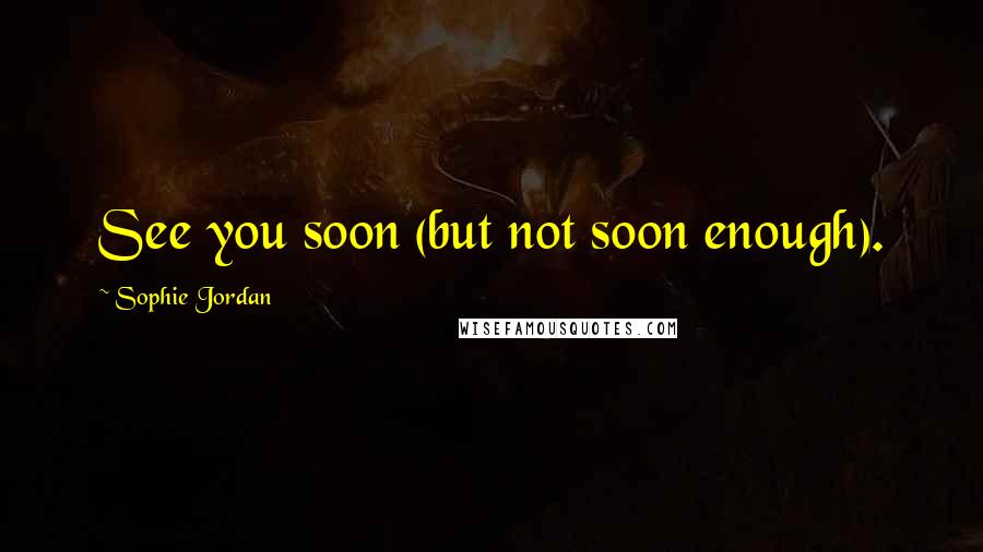 Sophie Jordan Quotes: See you soon (but not soon enough).