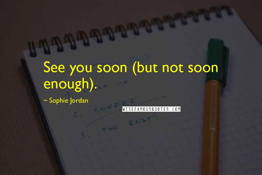 Sophie Jordan Quotes: See you soon (but not soon enough).