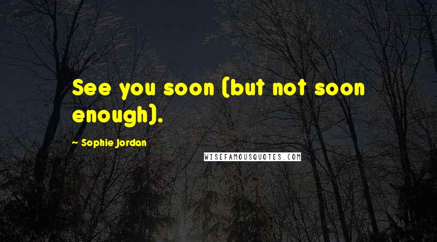 Sophie Jordan Quotes: See you soon (but not soon enough).