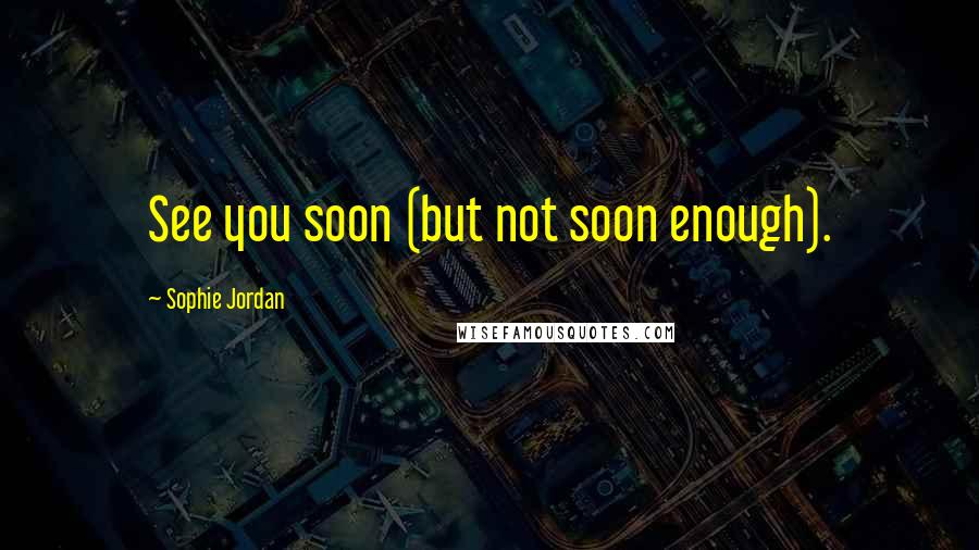 Sophie Jordan Quotes: See you soon (but not soon enough).