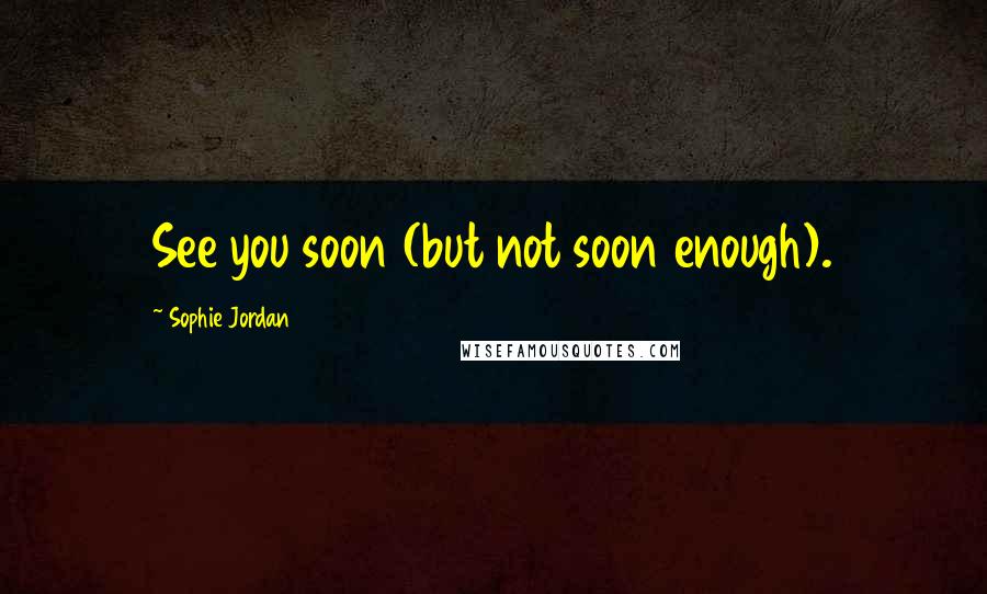 Sophie Jordan Quotes: See you soon (but not soon enough).