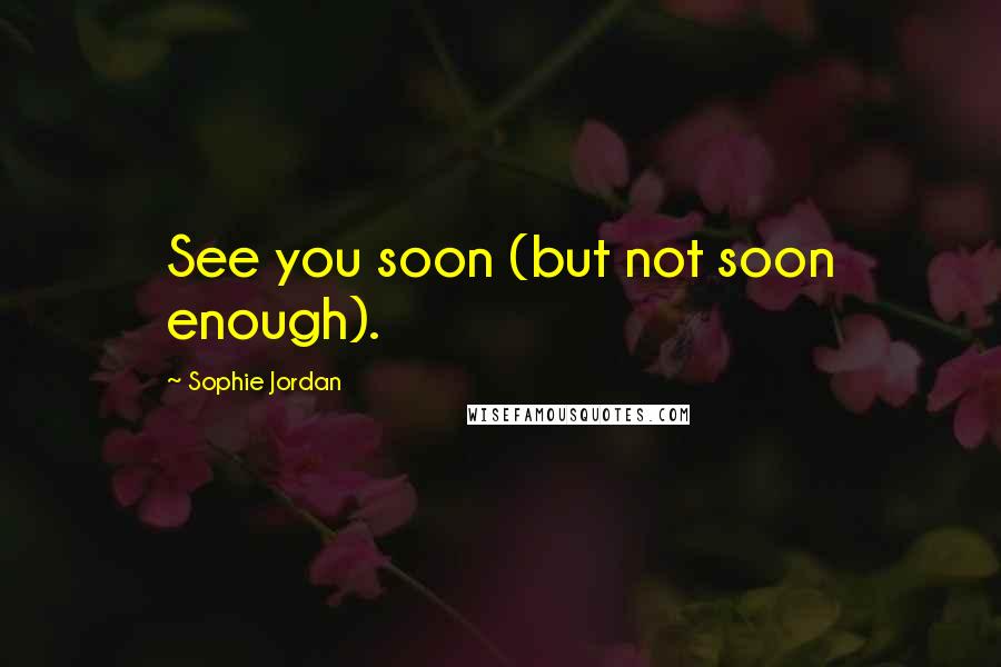 Sophie Jordan Quotes: See you soon (but not soon enough).