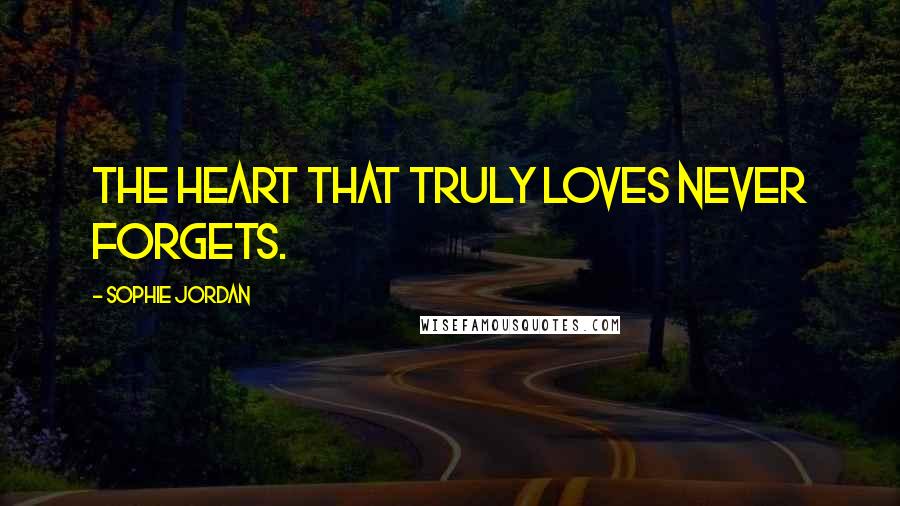 Sophie Jordan Quotes: The heart that truly loves never forgets.