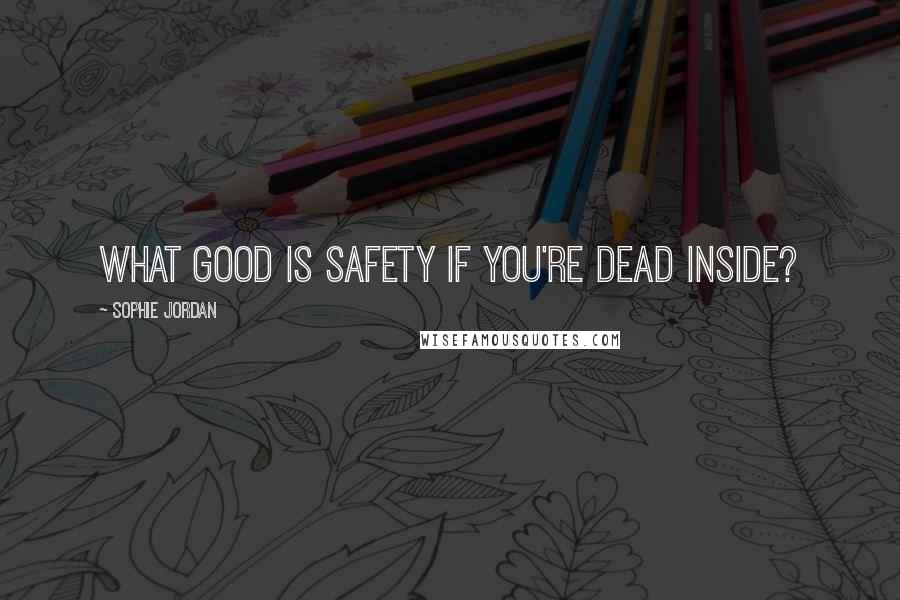 Sophie Jordan Quotes: What good is safety if you're dead inside?