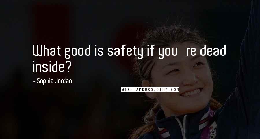 Sophie Jordan Quotes: What good is safety if you're dead inside?