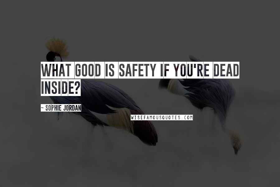 Sophie Jordan Quotes: What good is safety if you're dead inside?