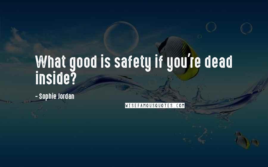 Sophie Jordan Quotes: What good is safety if you're dead inside?
