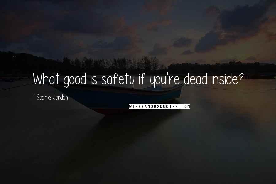 Sophie Jordan Quotes: What good is safety if you're dead inside?