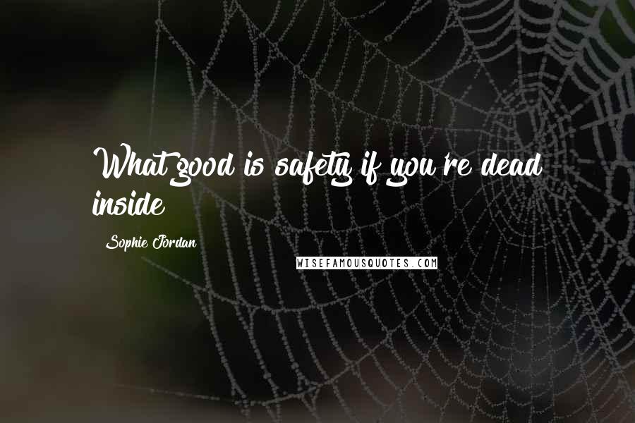Sophie Jordan Quotes: What good is safety if you're dead inside?