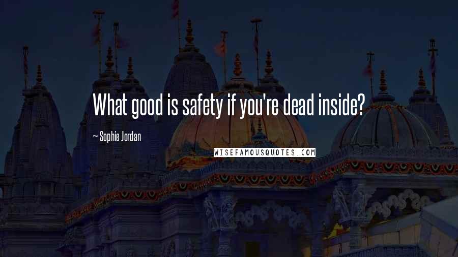 Sophie Jordan Quotes: What good is safety if you're dead inside?