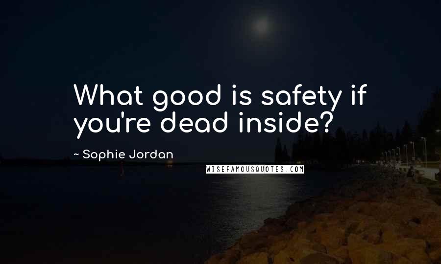 Sophie Jordan Quotes: What good is safety if you're dead inside?