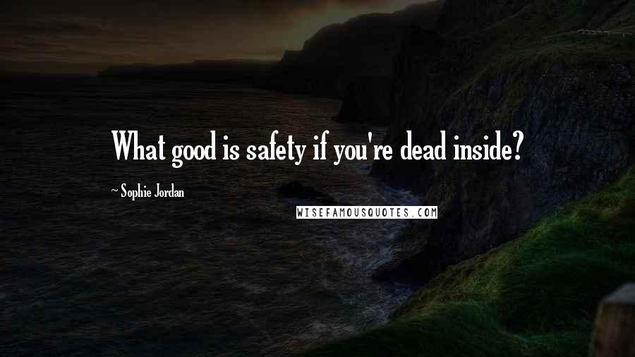 Sophie Jordan Quotes: What good is safety if you're dead inside?