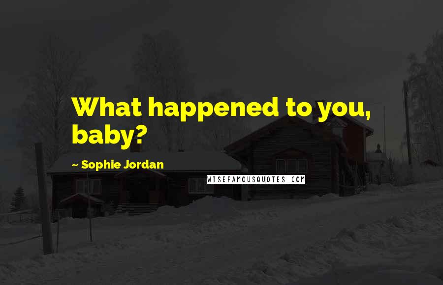 Sophie Jordan Quotes: What happened to you, baby?