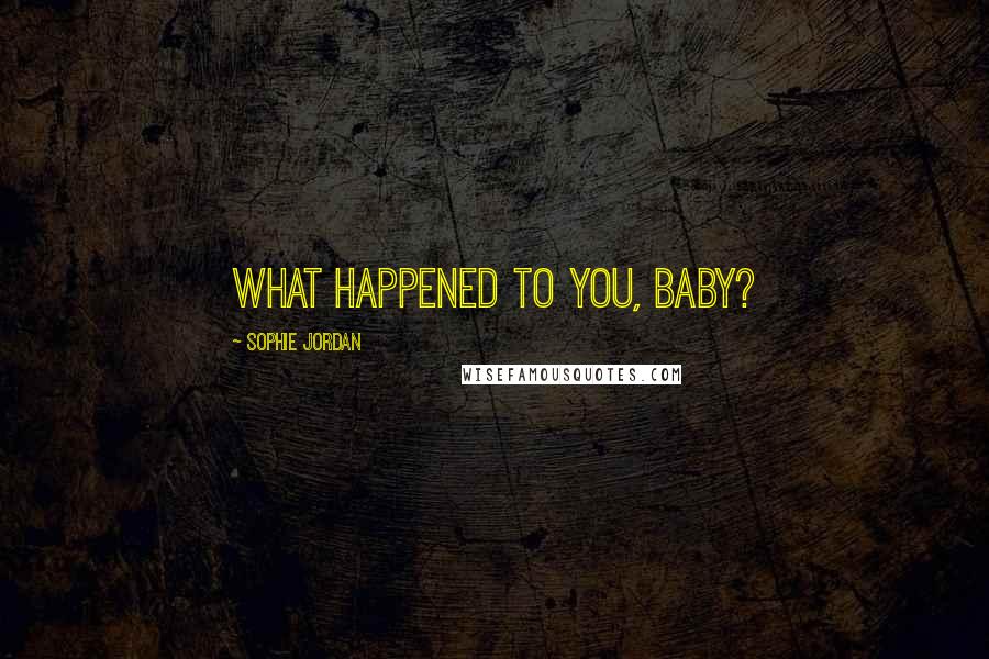 Sophie Jordan Quotes: What happened to you, baby?