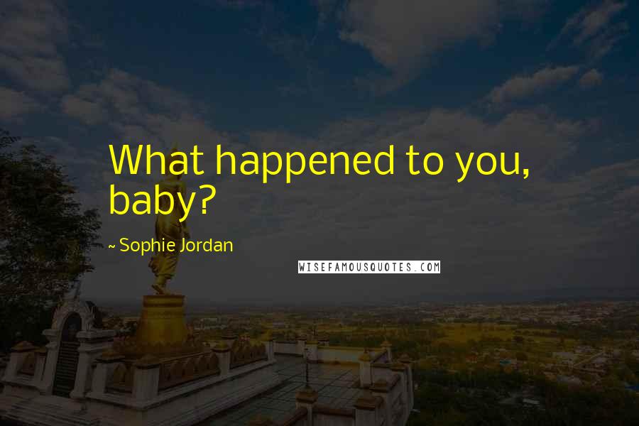 Sophie Jordan Quotes: What happened to you, baby?