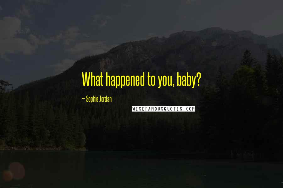 Sophie Jordan Quotes: What happened to you, baby?