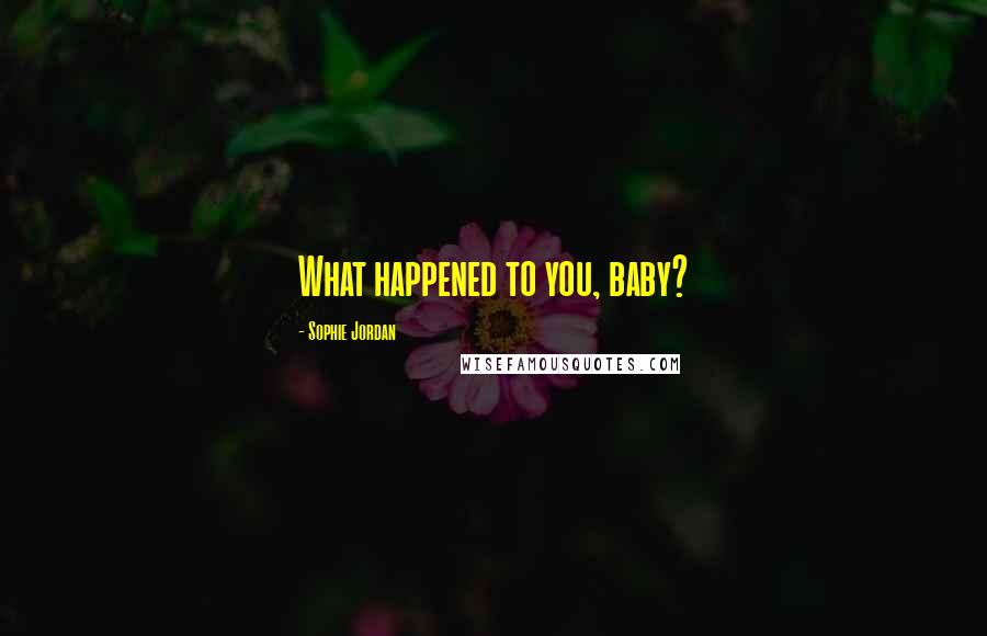 Sophie Jordan Quotes: What happened to you, baby?