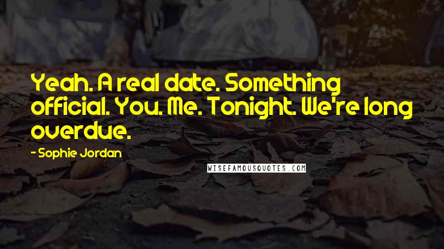 Sophie Jordan Quotes: Yeah. A real date. Something official. You. Me. Tonight. We're long overdue.