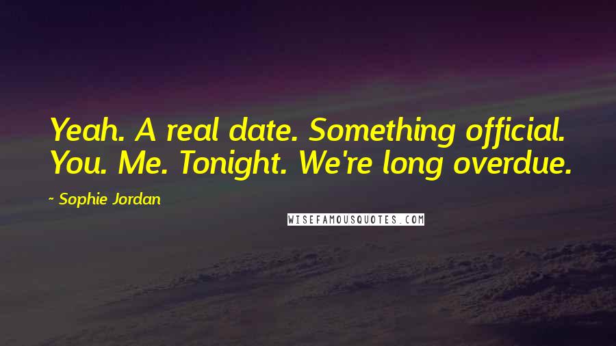 Sophie Jordan Quotes: Yeah. A real date. Something official. You. Me. Tonight. We're long overdue.