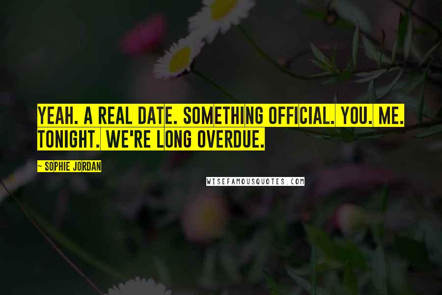 Sophie Jordan Quotes: Yeah. A real date. Something official. You. Me. Tonight. We're long overdue.