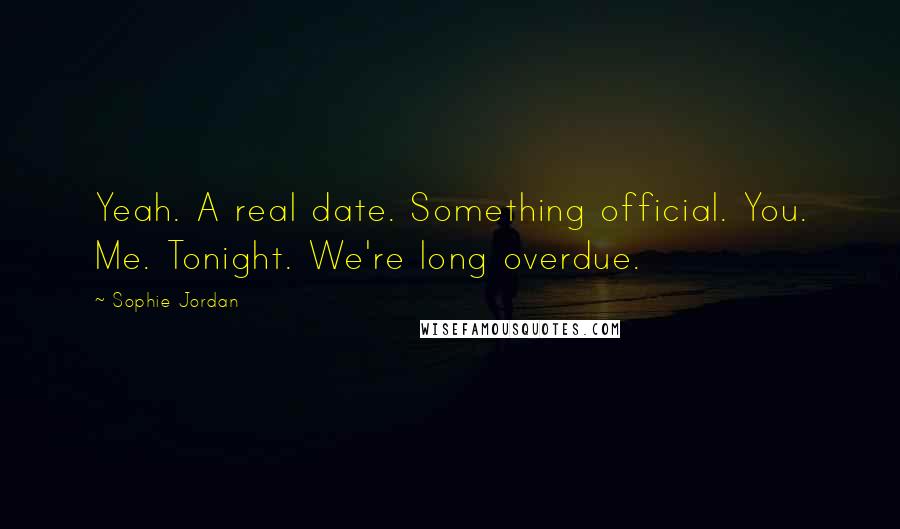 Sophie Jordan Quotes: Yeah. A real date. Something official. You. Me. Tonight. We're long overdue.