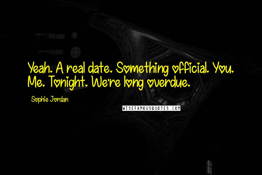 Sophie Jordan Quotes: Yeah. A real date. Something official. You. Me. Tonight. We're long overdue.