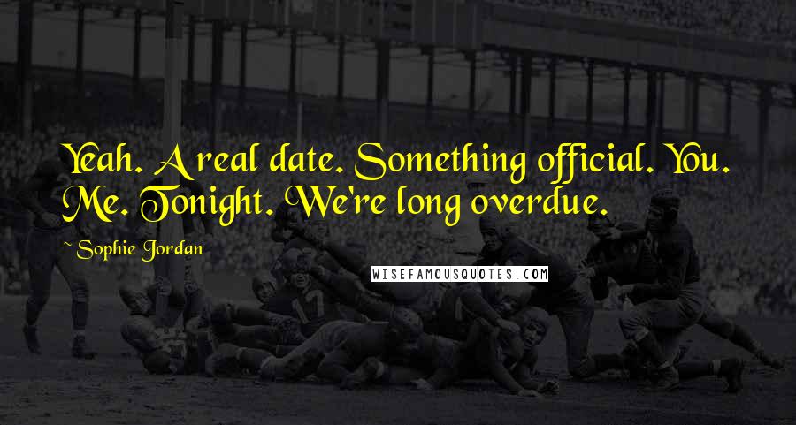 Sophie Jordan Quotes: Yeah. A real date. Something official. You. Me. Tonight. We're long overdue.